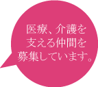 医療、介護を支える仲間を募集しています。